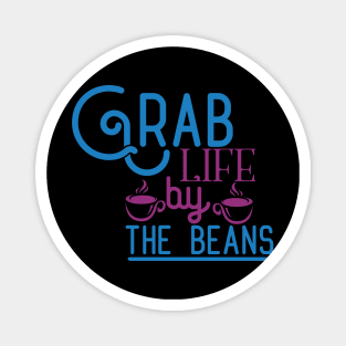 Grab Life by The Beans Magnet